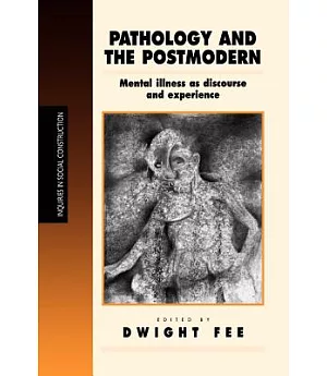 Pathology and the Postmodern: Mental Illness As Discourse and Experience