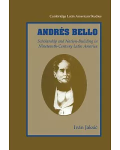 Andres Bello: Scholarship and Nation-Building in Ninetheeth-Century Latin America