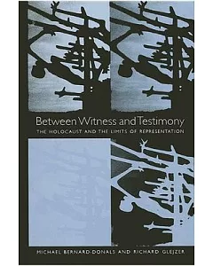 Between Witness and Testimony: The Holocaust and the Limits of Representation