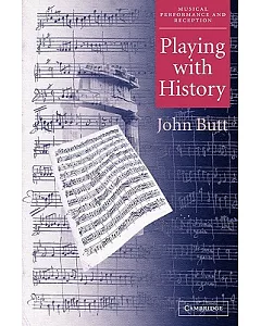 Playing With History: The Historical Approach to Musical Performance