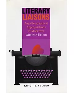Literary Liaisons: Auto/Biographical Appropriations in Modernist Women’s Writing