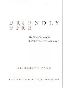 Friendly Fire: The Near-Death of the Transatlantic Alliance