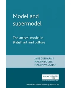 Model And Supermodel: The Artists’ Model in British Art And Culture