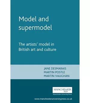 Model And Supermodel: The Artists’ Model in British Art And Culture