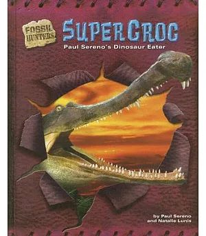 Supercroc: Paul Sereno’s Dinosaur Eater