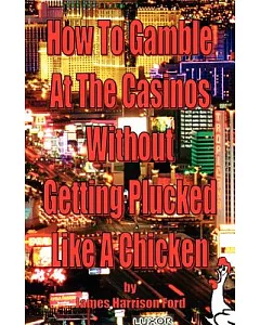 How To Gamble At The Casinos Without Getting Plucked Like A Chicken