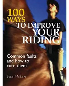 100 Ways to Improve Your Riding: Common Faults & How to Cure Them