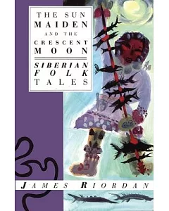 The Sun Maiden and the Crescent Moon: Siberian Folk Tales