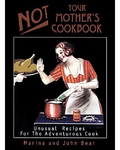 Not Your Mother’s Cookbook: Unusual Recipes for the Adventurous Cook