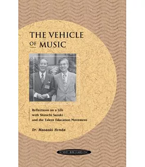 The Vehicle of Music: Reflections on a Life with Shinichi suzuki and the Talent Education Movement