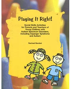Playing It Right!: Social Skills Activities for Parents And Teachers of Young Children With Autism Spectrum Disorders, Including