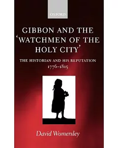 Gibbon and the ’Watchmen of the Holy City’: The Historian and His Reputation, 1776-1815