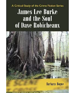 James Lee Burke And the Soul of Dave Robicheaux: A Critical Study of the Crime Fiction Series