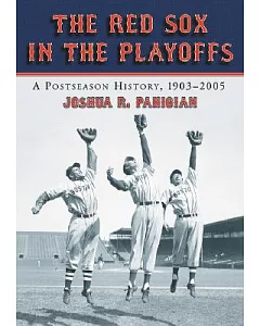 The Red Sox in the Playoffs: A Postseason History, 1903-2005
