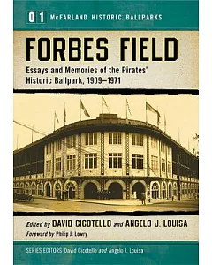 Forbes Field: Essays and Memories of the Pirates’ Historic Ballpark, 1909-1971