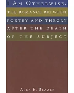 I Am Otherwise: The Romance Between Poetry And Theory After the Death of the Subject