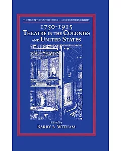 Theatre in the United States: A Documentary History : 1750-1915 Theatre in the Colonies and United States