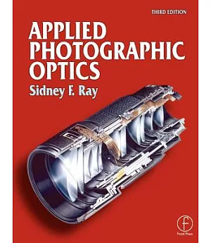Applied Photographic Optics: Lenses and Optical Systems for Photography, Film, Video, Electronic and Digital Imaging