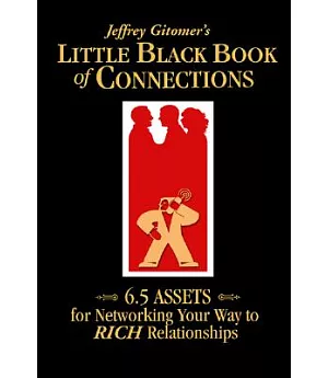 Jeffrey Gitomer’s Little Black Book of Connections: 6.5 Assets for Networking Your Way to Rich Relationships