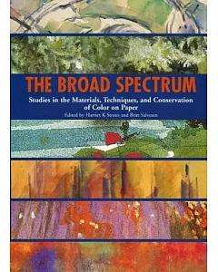 The Broad Spectrum: Studies in the Materials, Techniques And Conservation of Color on Paper