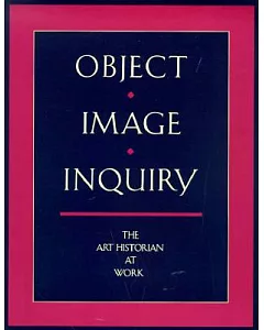 Object, Image, Inquiry: The Art Historian at Work