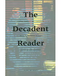 The Decadent Reader: Fiction, Fantasy, And Perversion from Fin-de-siècle France