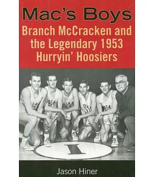 Mac’s Boys: Branch Mccracken And the Legendary 1953 Hurryin’ Hoosiers