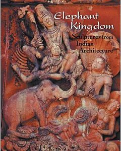Elephant Kingdom: Sculptures from Indian Architecture