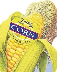 The Totally Corn Cookbook