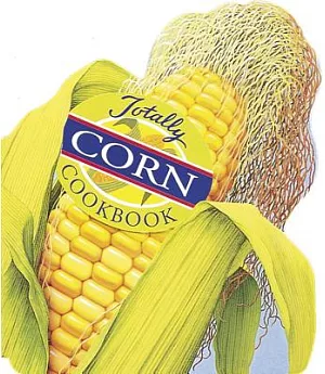 The Totally Corn Cookbook