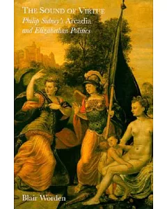 The Sound of Virtue: Philip Sidney’s Arcadia and Elizabethan Politics