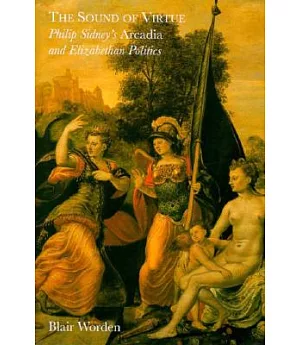 The Sound of Virtue: Philip Sidney’s Arcadia and Elizabethan Politics