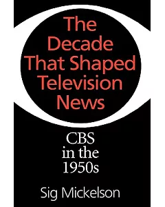 The Decade That Shaped Television News: CBS in the 1950s