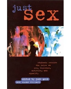 Just Sex: Students Rewrite the Rules in Sex, Violence, Activism, and Equality