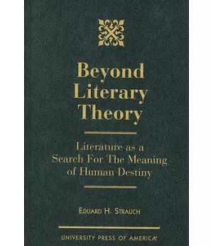 Beyond Literary Theory: Literature As a Search for the Meaning of Human Destiny