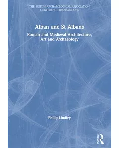 Alban and st Albans: Roman and Medieval Architecture, Art and Archaeology