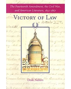 Victory of Law: The Fourteenth Amendment, the Civil War, And American Literature, 18521867