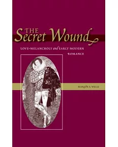 The Secret Wound: Love-Melancholy And Early Modern Romance