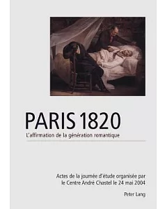Paris 1820: L’affirmation De La Generation Romantique, Actes De La Journee D’etude