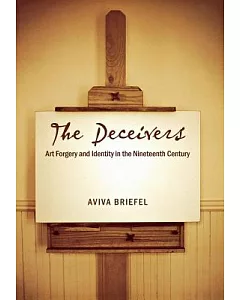The Deceivers: Art Forgery And Identity in the Nineteenth Century