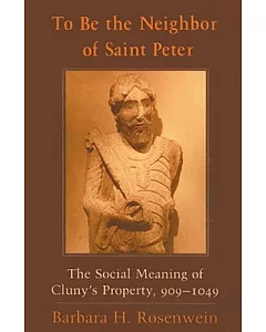 To Be the Neighbor of Saint Peter: The Social Meaning of Cluny’s Property, 909-1049