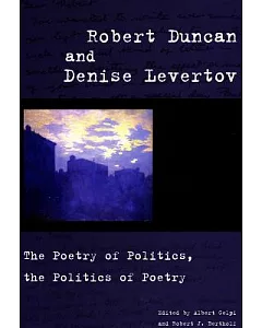 Robert Duncan And Denise Levertov: The Poetry of Politics, the Politics of Poetry