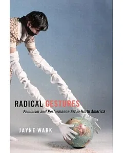 Radical Gestures: Feminism And Performance Art in North America