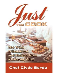 Just the Cook: Trials, Tribulations and Recipes for a Catering chef