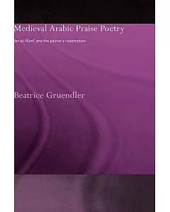 Medieval Arabic Praise Poetry: Ibn Al-Rumi and the Patron’s Redemption