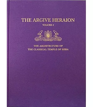 The Argive Heraion: The Architecture of the Classical Temple of Hera