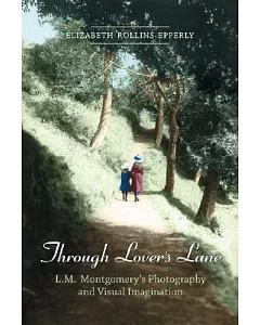 Through Lover’s Lane: L.M. Montgomery’s Photography And Visual Imagination
