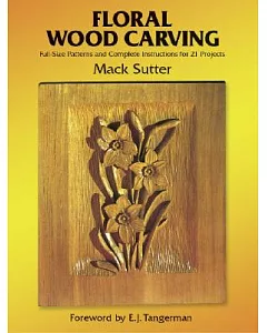 Floral Wood Carving: Full-Size Patterns and Complete Instructions for 21 Projects