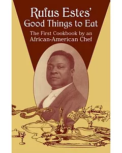 rufus Estes’ Good Things To Eat: The First Cookbook By An African-american Chef