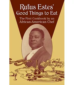 Rufus Estes’ Good Things To Eat: The First Cookbook By An African-american Chef